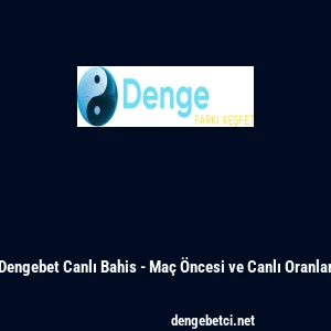 Dengebet Canlı Bahis - Ma&ccedil; &Ouml;ncesi ve Canlı Oranlar